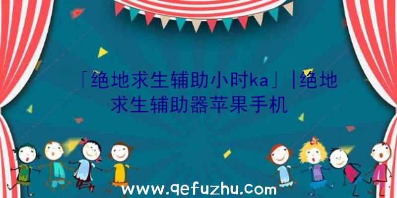 「绝地求生辅助小时ka」|绝地求生辅助器苹果手机